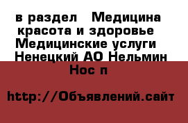  в раздел : Медицина, красота и здоровье » Медицинские услуги . Ненецкий АО,Нельмин Нос п.